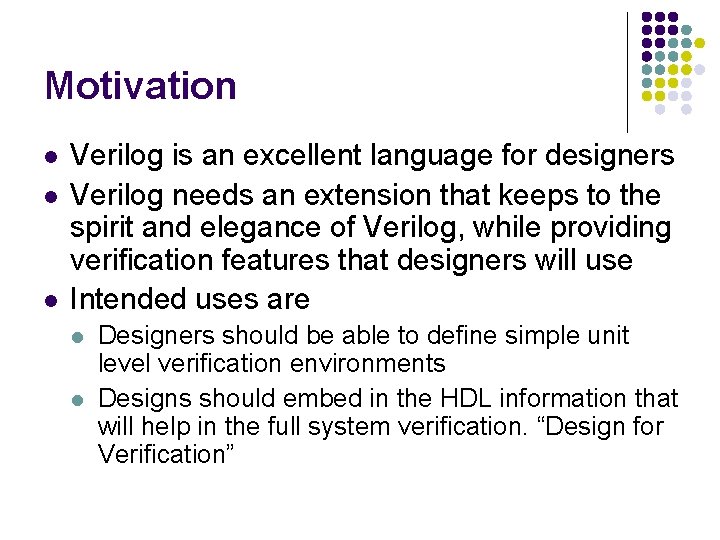 Motivation l l l Verilog is an excellent language for designers Verilog needs an