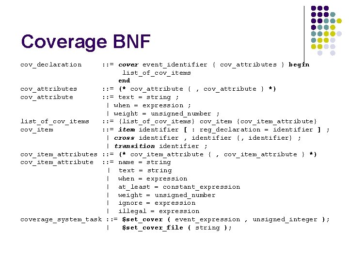 Coverage BNF cov_declaration : : = cover event_identifier { cov_attributes } begin list_of_cov_items end