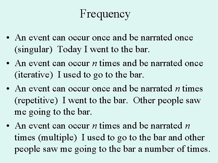 Frequency • An event can occur once and be narrated once (singular) Today I