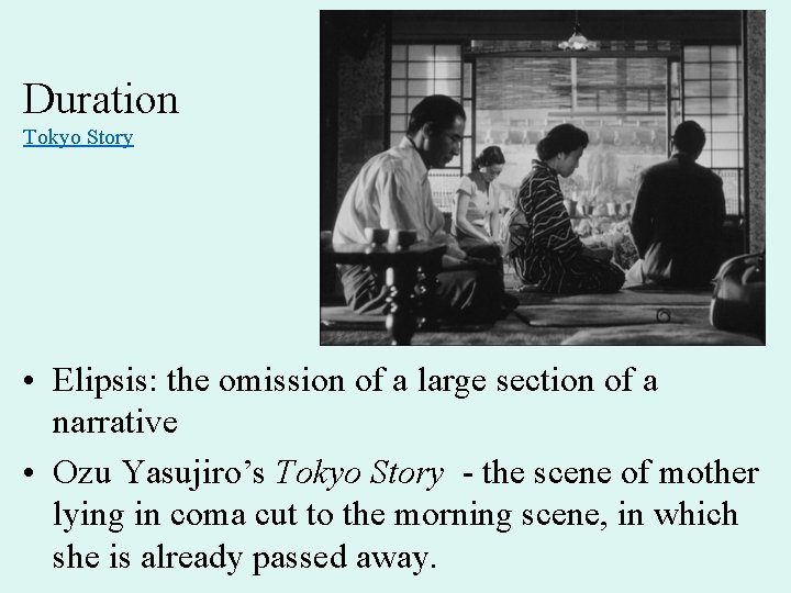 Duration Tokyo Story • Elipsis: the omission of a large section of a narrative