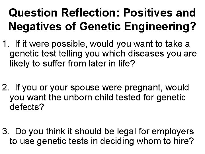 Question Reflection: Positives and Negatives of Genetic Engineering? 1. If it were possible, would