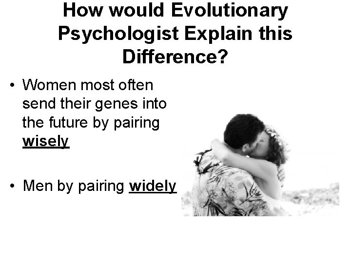 How would Evolutionary Psychologist Explain this Difference? • Women most often send their genes