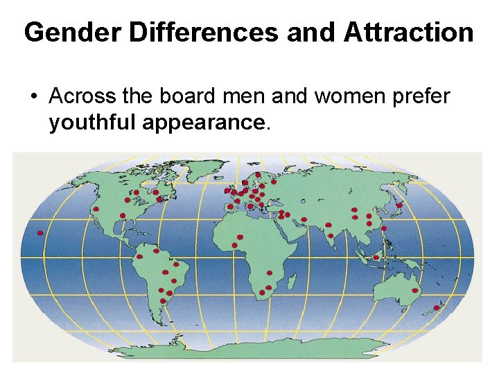 Gender Differences and Attraction • Across the board men and women prefer youthful appearance.