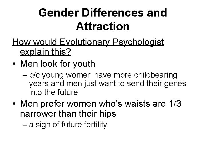 Gender Differences and Attraction How would Evolutionary Psychologist explain this? • Men look for