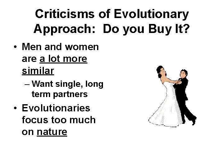 Criticisms of Evolutionary Approach: Do you Buy It? • Men and women are a