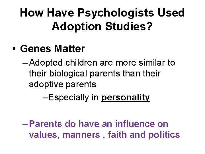 How Have Psychologists Used Adoption Studies? • Genes Matter – Adopted children are more