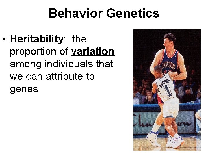 Behavior Genetics • Heritability: the proportion of variation among individuals that we can attribute