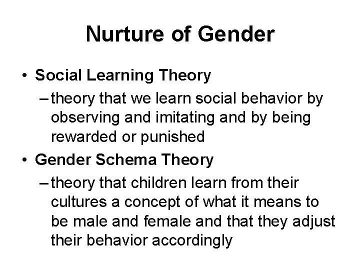 Nurture of Gender • Social Learning Theory – theory that we learn social behavior
