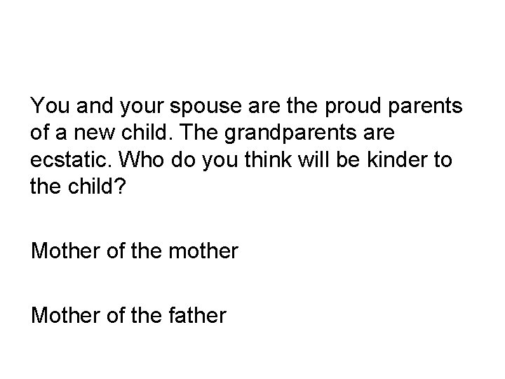 You and your spouse are the proud parents of a new child. The grandparents