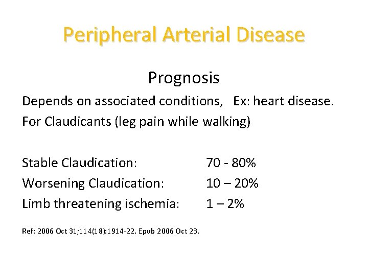 Peripheral Arterial Disease Prognosis Depends on associated conditions, Ex: heart disease. For Claudicants (leg