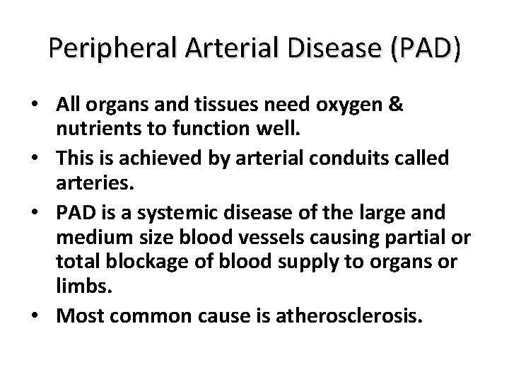 Peripheral Arterial Disease (PAD) • All organs and tissues need oxygen & nutrients to