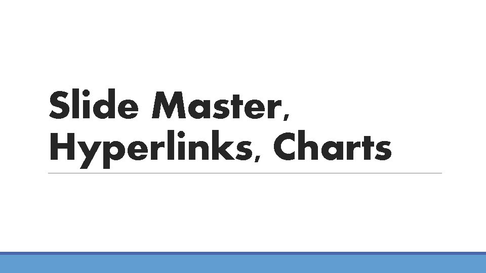 Slide Master, Hyperlinks, Charts 