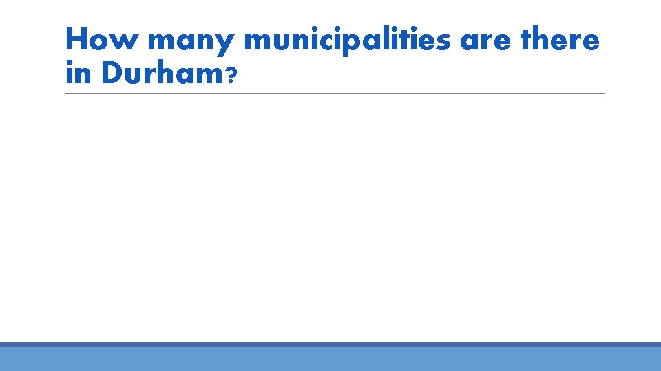 How many municipalities are there in Durham? 