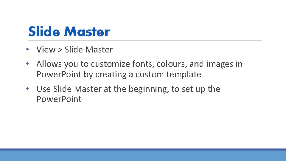 Slide Master • View > Slide Master • Allows you to customize fonts, colours,