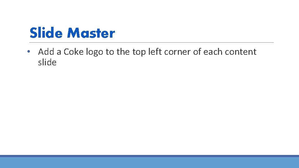 Slide Master • Add a Coke logo to the top left corner of each
