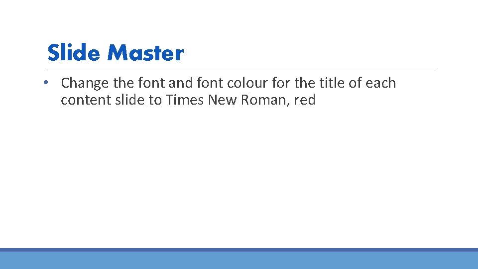 Slide Master • Change the font and font colour for the title of each