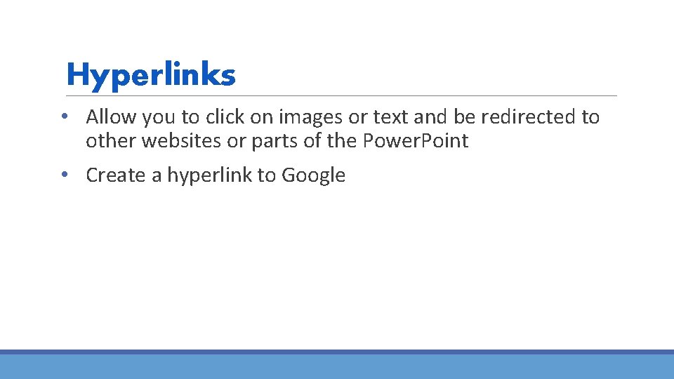 Hyperlinks • Allow you to click on images or text and be redirected to