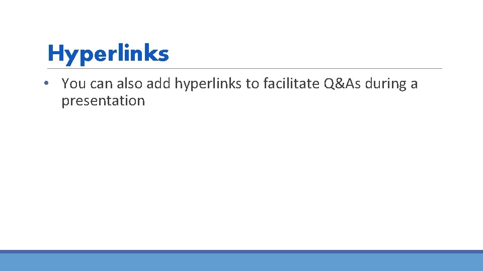 Hyperlinks • You can also add hyperlinks to facilitate Q&As during a presentation 