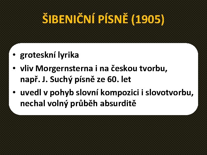 ŠIBENIČNÍ PÍSNĚ (1905) • groteskní lyrika • vliv Morgernsterna i na českou tvorbu, např.