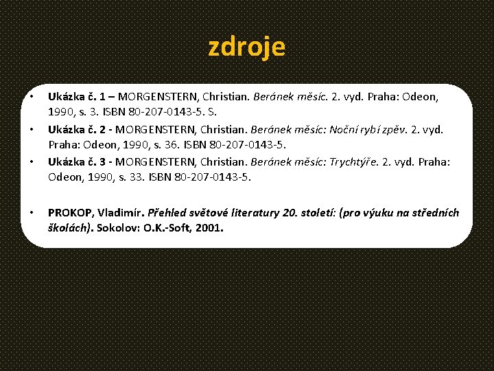 zdroje • • Ukázka č. 1 – MORGENSTERN, Christian. Beránek měsíc. 2. vyd. Praha: