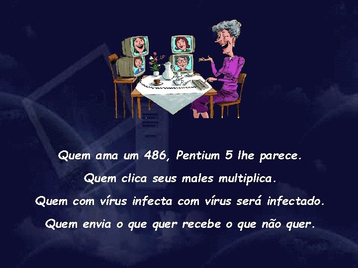 Quem ama um 486, Pentium 5 lhe parece. Quem clica seus males multiplica. Quem