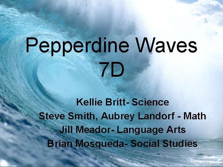 Pepperdine Waves 7 D Kellie Britt- Science Steve Smith, Aubrey Landorf - Math Jill