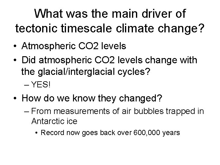 What was the main driver of tectonic timescale climate change? • Atmospheric CO 2