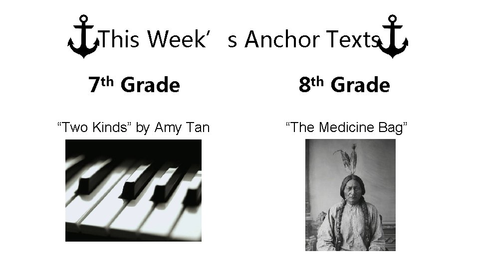 This Week’s Anchor Texts 7 th Grade 8 th Grade “Two Kinds” by Amy