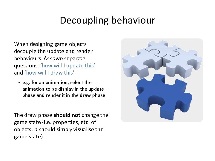 Decoupling behaviour When designing game objects decouple the update and render behaviours. Ask two