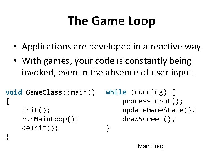 The Game Loop • Applications are developed in a reactive way. • With games,