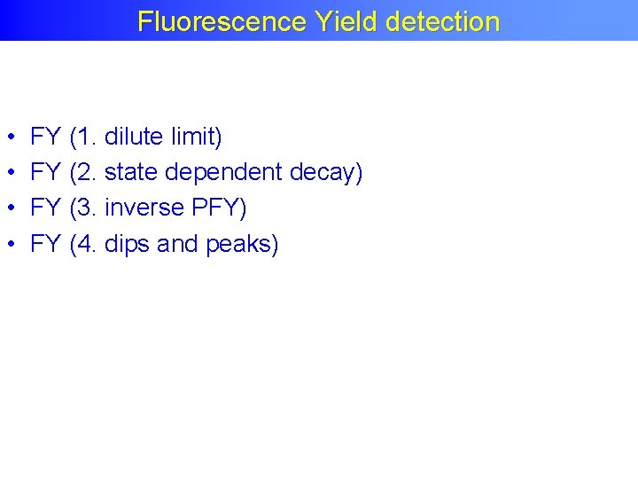 Fluorescence Yield detection • • FY (1. dilute limit) FY (2. state dependent decay)