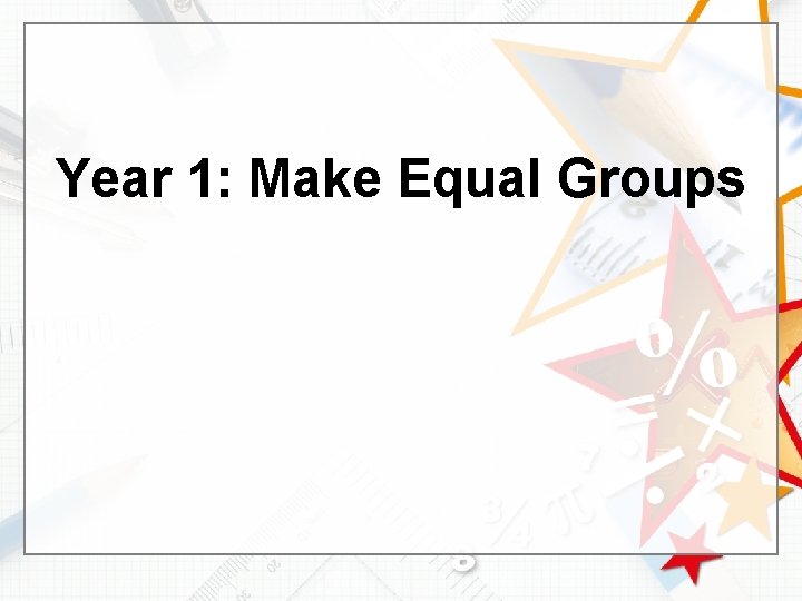 Year 1: Make Equal Groups 