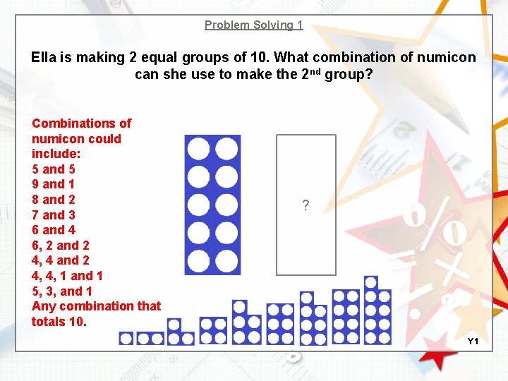 Problem Solving 1 Ella is making 2 equal groups of 10. What combination of