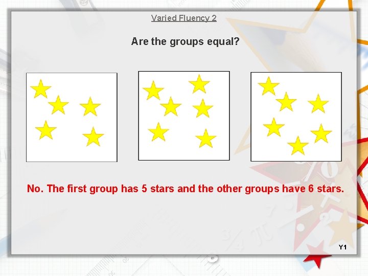 Varied Fluency 2 Are the groups equal? No. The first group has 5 stars