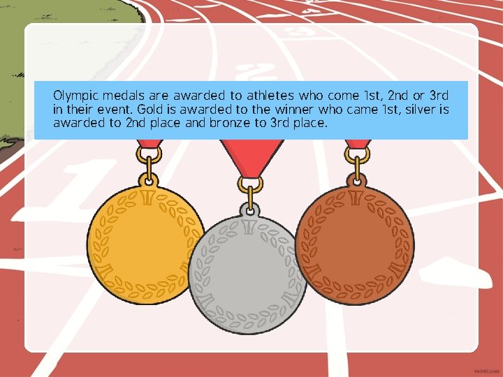 Olympic medals are awarded to athletes who come 1 st, 2 nd or 3