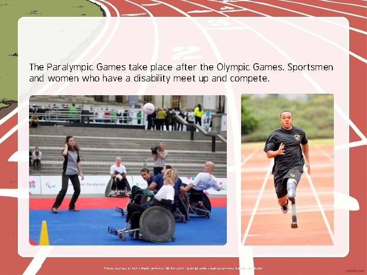 The Paralympic Games take place after the Olympic Games. Sportsmen and women who have