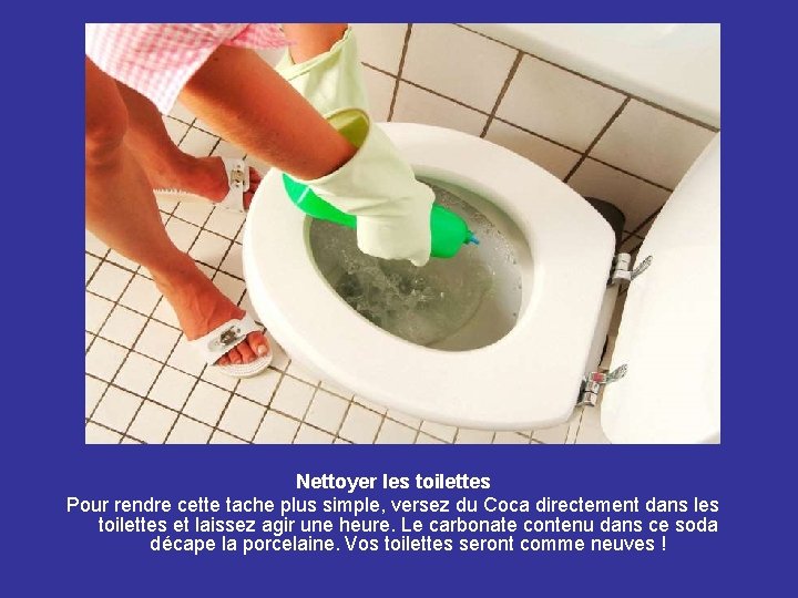 Nettoyer les toilettes Pour rendre cette tache plus simple, versez du Coca directement dans