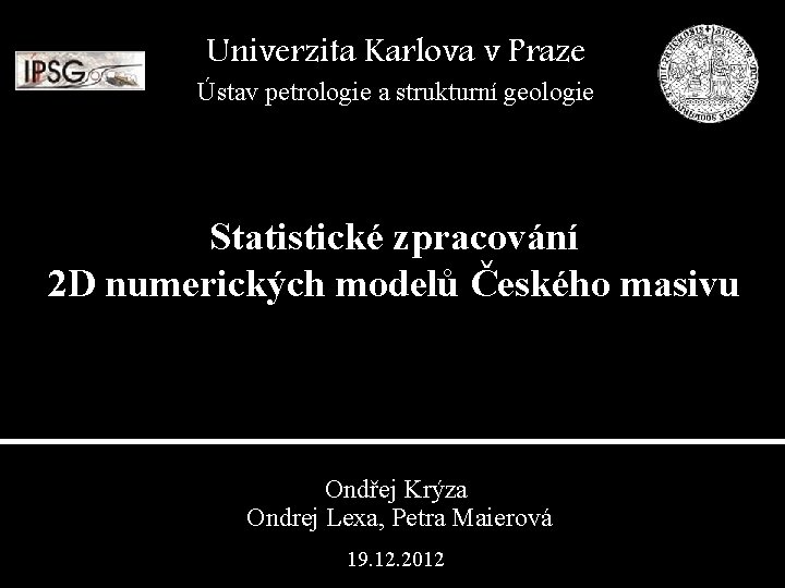 Univerzita Karlova v Praze Ústav petrologie a strukturní geologie Statistické zpracování 2 D numerických