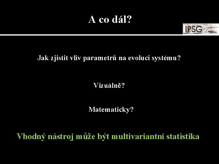 A co dál? Jak zjistit vliv parametrů na evoluci systému? Vizuálně? Matematicky? Vhodný nástroj