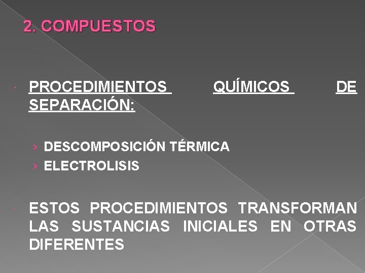 2. COMPUESTOS PROCEDIMIENTOS SEPARACIÓN: QUÍMICOS DE › DESCOMPOSICIÓN TÉRMICA › ELECTROLISIS ESTOS PROCEDIMIENTOS TRANSFORMAN