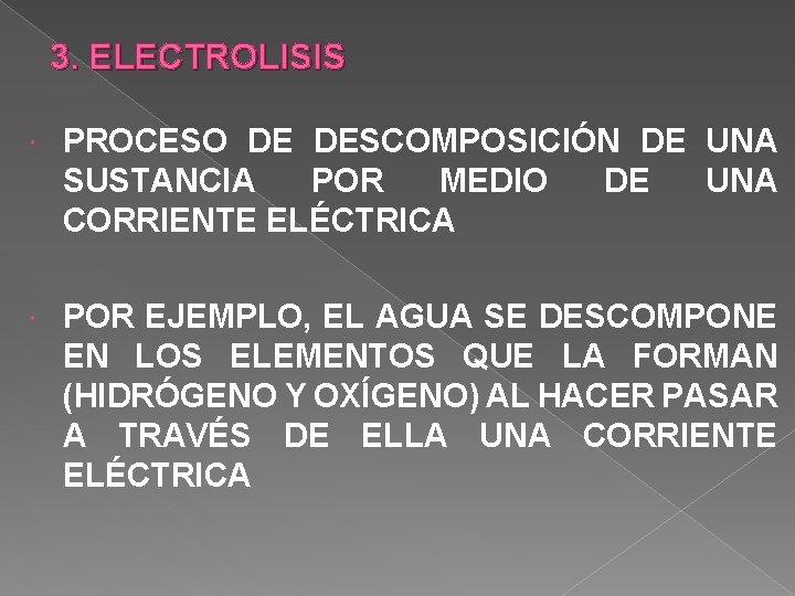 3. ELECTROLISIS PROCESO DE DESCOMPOSICIÓN DE UNA SUSTANCIA POR MEDIO DE UNA CORRIENTE ELÉCTRICA