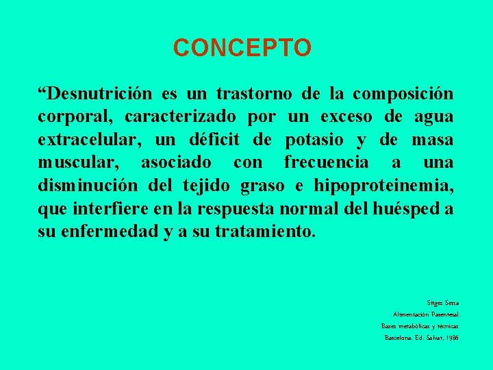 CONCEPTO “Desnutrición es un trastorno de la composición corporal, caracterizado por un exceso de