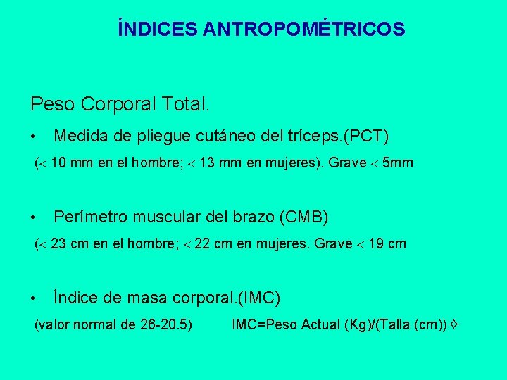 ÍNDICES ANTROPOMÉTRICOS Peso Corporal Total. • Medida de pliegue cutáneo del tríceps. (PCT) (