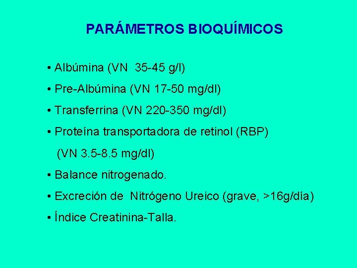 PARÁMETROS BIOQUÍMICOS • Albúmina (VN 35 -45 g/l) • Pre-Albúmina (VN 17 -50 mg/dl)