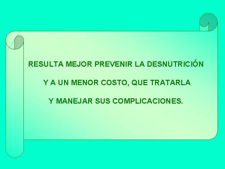RESULTA MEJOR PREVENIR LA DESNUTRICIÓN Y A UN MENOR COSTO, QUE TRATARLA Y MANEJAR