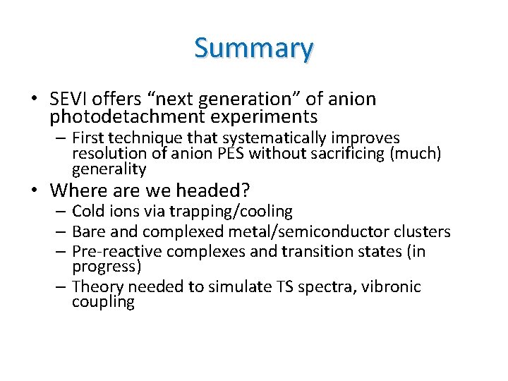 Summary • SEVI offers “next generation” of anion photodetachment experiments – First technique that