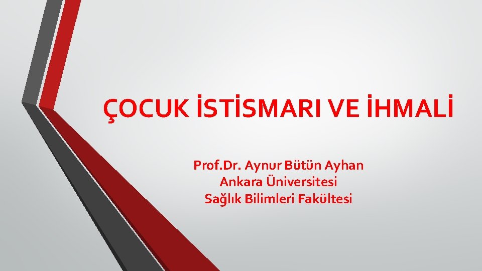 ÇOCUK İSTİSMARI VE İHMALİ Prof. Dr. Aynur Bütün Ayhan Ankara Üniversitesi Sağlık Bilimleri Fakültesi