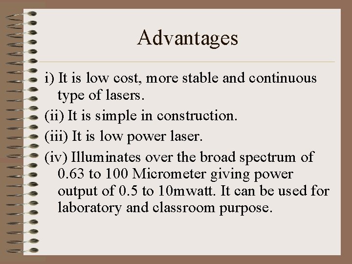 Advantages i) It is low cost, more stable and continuous type of lasers. (ii)