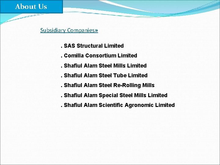 About Us Subsidiary Companies» . SAS Structural Limited. Comilla Consortium Limited. Shafiul Alam Steel