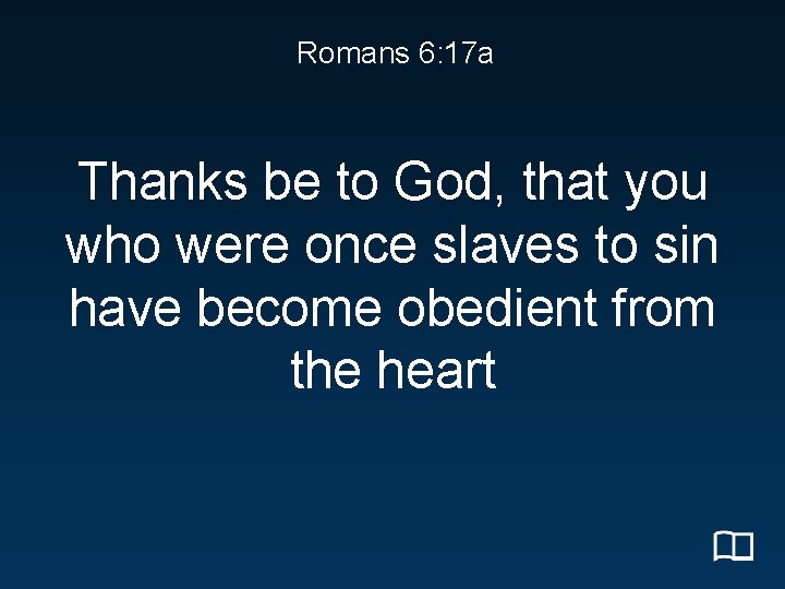 Romans 6: 17 a Thanks be to God, that you who were once slaves